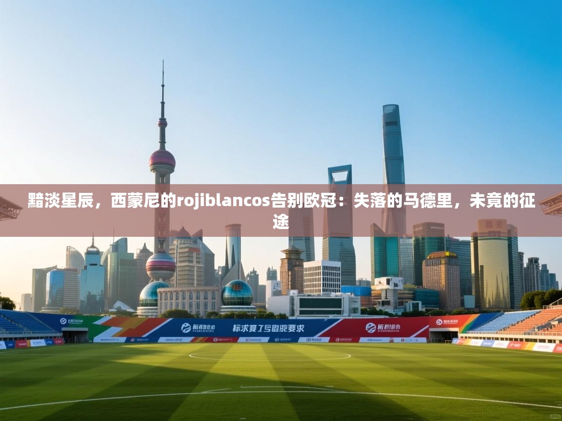 黯淡星辰，西蒙尼的rojiblancos告别欧冠：失落的马德里，未竟的征途  第2张