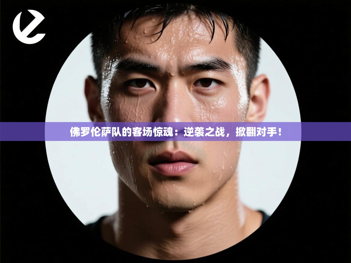 佛罗伦萨队的客场惊魂：逆袭之战，掀翻对手！  第1张